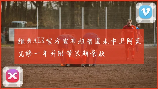 雅典AEK官方宣布租借国米中卫阿莱克修一年并附带买断条款